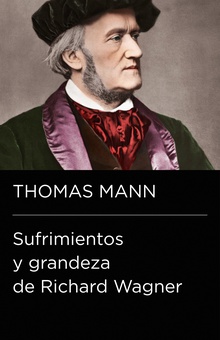 Sufrimientos y grandeza de Richard Wagner (Colección Endebate)