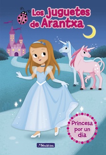 Princesa por un día (Los juguetes de Arantxa 2)
