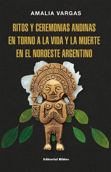 Ritos y ceremonias andinas en torno a la vida y la muerte en el noroeste argentino