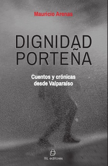 Dignidad porteña: Cuentos y crónicas desde Valparaíso