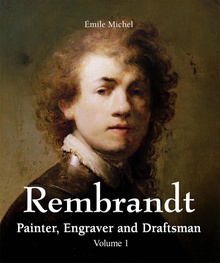 Rembrandt - Painter, Engraver and Draftsman - Volume 1