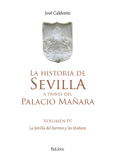 La historia de Sevilla a través del Palacio Mañara (volumen IV). Sevilla Barroca y los Mañara
