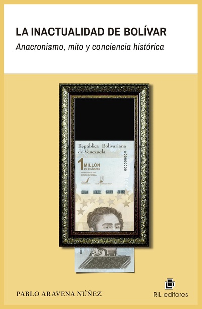 La inactualidad de Bolívar. Anacronismo, mito y conciencia histórica