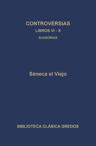 Controversias. Libros VI-X. Suasorias