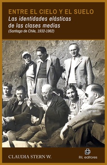 Entre el cielo y el suelo. Las identidades elásticas de las clases medias (Santiago de Chile, 1932-1962)