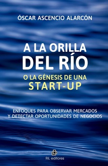 A la orilla del río o la génesis de una start-up. Enfoques para observar mercados y detectar oportunidades de negocios