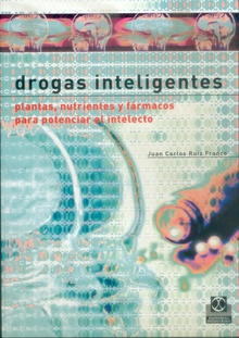 Drogas inteligentes. Plantas nutrientes y fármacos para potenciar el intelecto