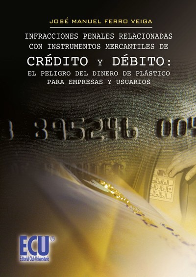 Infracciones penales relacionadas con instrumentos mercantiles de crédito y debito : el peligro del dinero de plástico para empresas y usuarios.