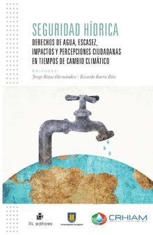 Seguridad hídrica. Derechos de agua, escasez, impactos y percepciones ciudadanas en tiempos de cambio climático