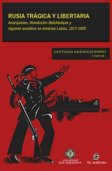 Rusia trágica y libertaria. Anarquismo, Revolución Bolchevique y régimen soviético en América Latina, 1917-1955