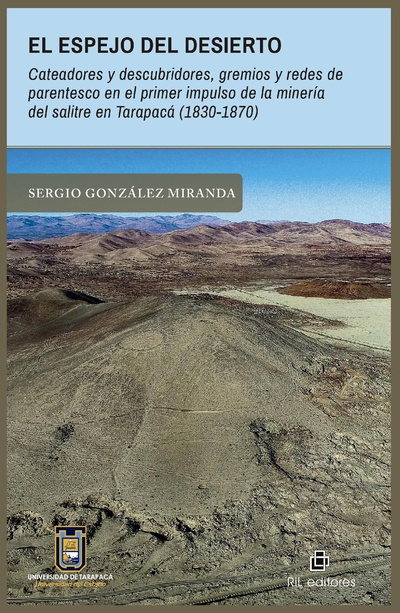 El espejo del desierto. Cateadores y descubridores, gremios y redes de parentesco en el primer impulso de la minería del salitre en Tarapacá (1830-1870)